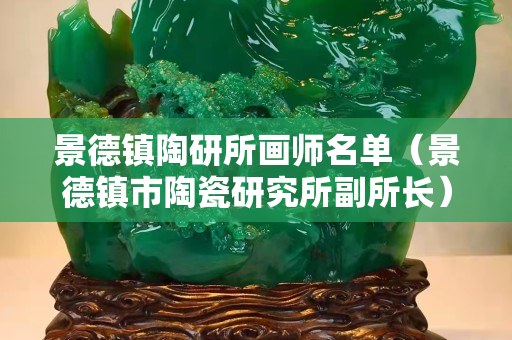 景德镇陶研所画师名单（景德镇市陶瓷研究所副所长）