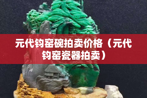 元代钧窑碗拍卖价格（元代钧窑瓷器拍卖）