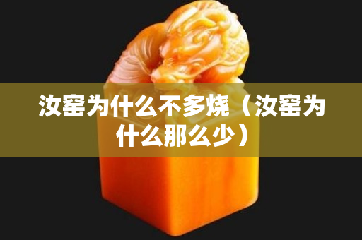 汝窑为什么不多烧（汝窑为什么那么少）
