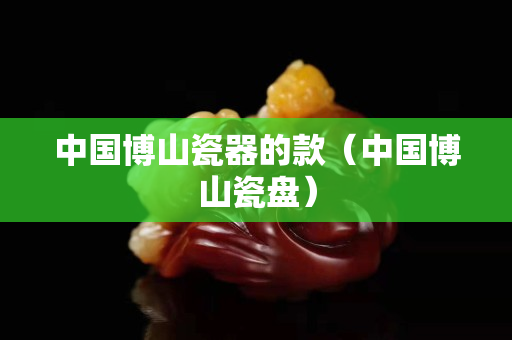 中国博山瓷器的款（中国博山瓷盘）
