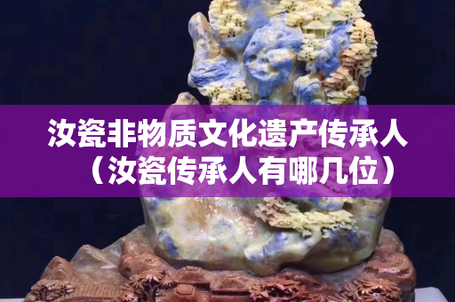汝瓷非物质文化遗产传承人（汝瓷传承人有哪几位）
