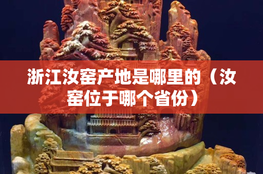 浙江汝窑产地是哪里的（汝窑位于哪个省份）