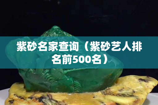 紫砂名家查询（紫砂艺人排名前500名）