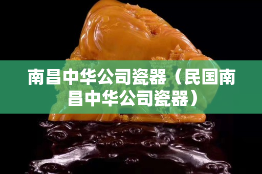 南昌中华公司瓷器（民国南昌中华公司瓷器）