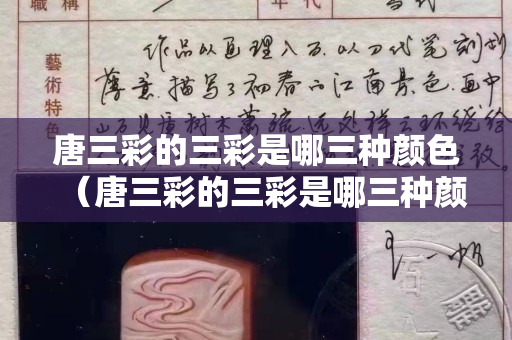 唐三彩的三彩是哪三种颜色（唐三彩的三彩是哪三种颜色+青）