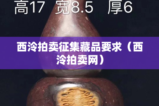 西泠拍卖征集藏品要求（西泠拍卖网）