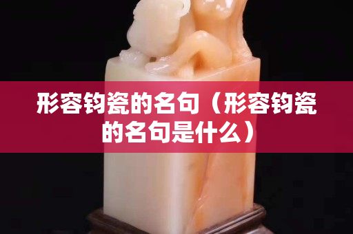形容钧瓷的名句（形容钧瓷的名句是什么）
