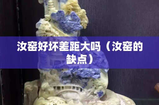 汝窑好坏差距大吗（汝窑的缺点）