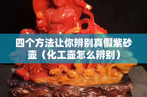 四个方法让你辨别真假紫砂壶（化工壶怎么辨别）