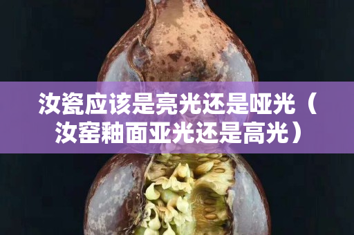 汝瓷应该是亮光还是哑光（汝窑釉面亚光还是高光）