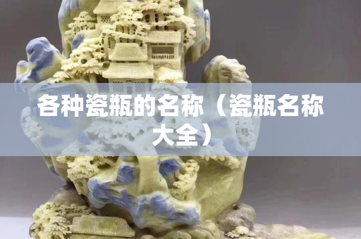 各种瓷瓶的名称（瓷瓶名称大全）
