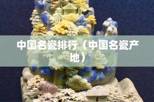 中国名瓷排行（中国名瓷产地）