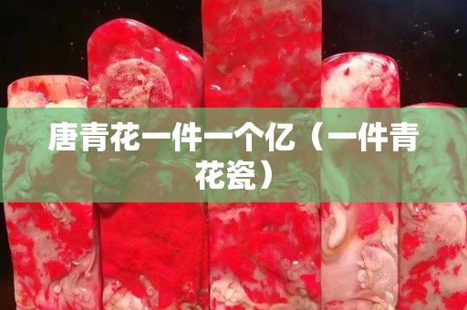 唐青花一件一个亿（一件青花瓷）
