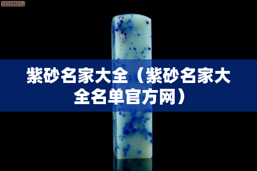紫砂名家大全（紫砂名家大全名单官方网）