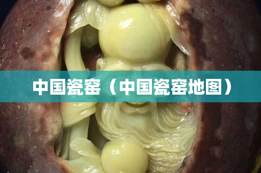 中国瓷窑（中国瓷窑地图）