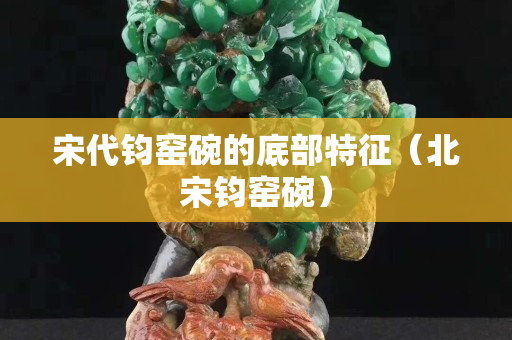 宋代钧窑碗的底部特征（北宋钧窑碗）
