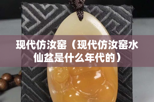 现代仿汝窑（现代仿汝窑水仙盆是什么年代的）