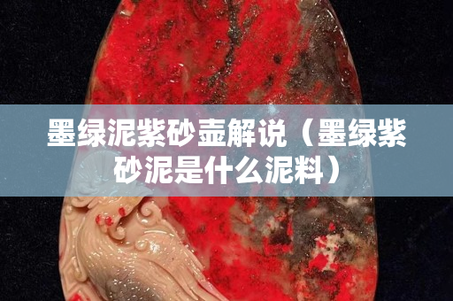 墨绿泥紫砂壶解说（墨绿紫砂泥是什么泥料）