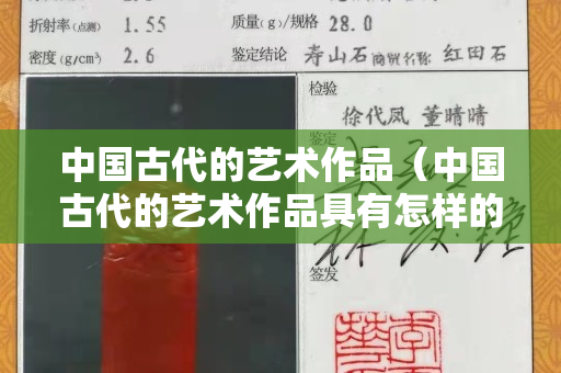 中国古代的艺术作品（中国古代的艺术作品具有怎样的特点）