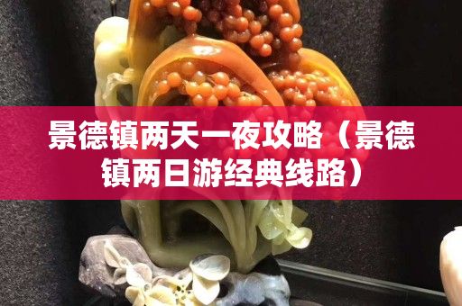 景德镇两天一夜攻略（景德镇两日游经典线路）