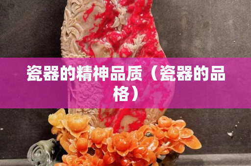 瓷器的精神品质（瓷器的品格）