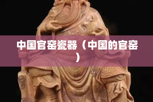 中国官窑瓷器（中国的官窑）