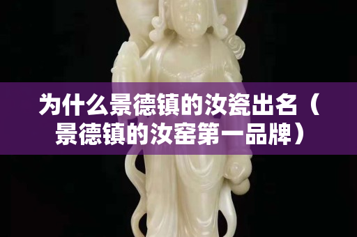 为什么景德镇的汝瓷出名（景德镇的汝窑第一品牌）