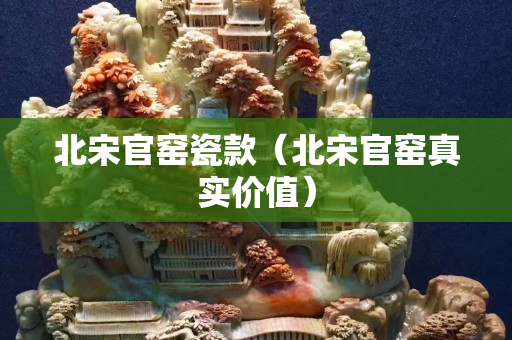北宋官窑瓷款（北宋官窑真实价值）