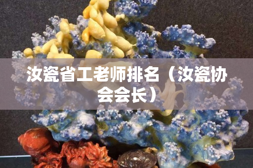 汝瓷省工老师排名（汝瓷协会会长）