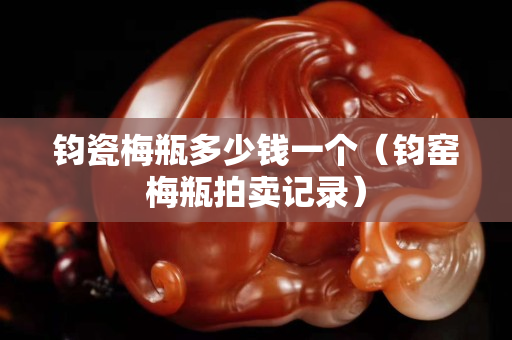 钧瓷梅瓶多少钱一个（钧窑梅瓶拍卖记录）