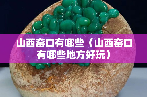 山西窑口有哪些（山西窑口有哪些地方好玩）