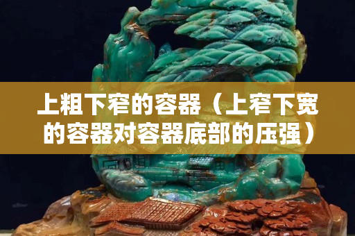 上粗下窄的容器（上窄下宽的容器对容器底部的压强）