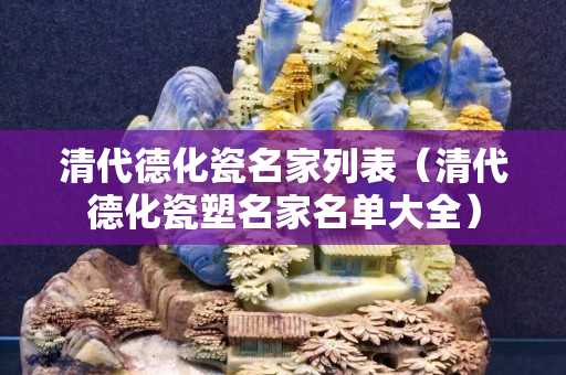 清代德化瓷名家列表（清代德化瓷塑名家名单大全）