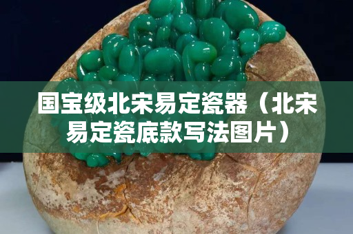 国宝级北宋易定瓷器（北宋易定瓷底款写法图片）