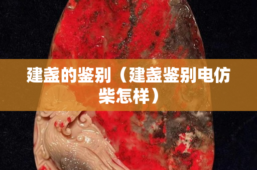 建盏的鉴别（建盏鉴别电仿柴怎样）