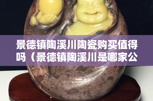 景德镇陶溪川陶瓷购买值得吗（景德镇陶溪川是哪家公司设计）