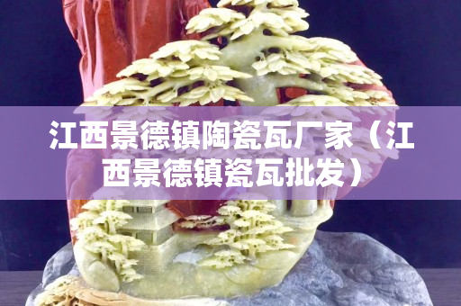 江西景德镇陶瓷瓦厂家（江西景德镇瓷瓦批发）