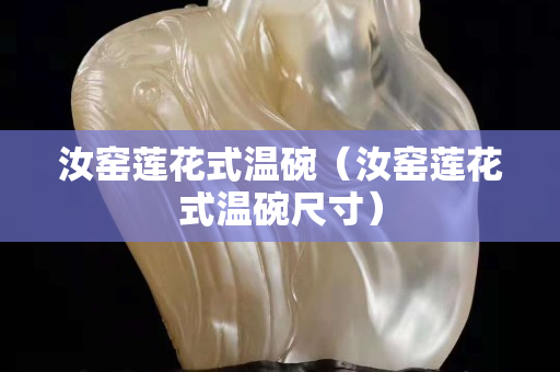 汝窑莲花式温碗（汝窑莲花式温碗尺寸）