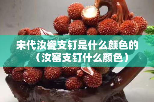 宋代汝瓷支钉是什么颜色的（汝窑支钉什么颜色）