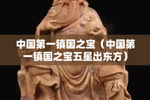 中国第一镇国之宝（中国第一镇国之宝五星出东方）