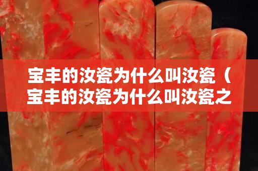 宝丰的汝瓷为什么叫汝瓷（宝丰的汝瓷为什么叫汝瓷之乡）
