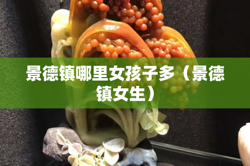 景德镇哪里女孩子多（景德镇女生）