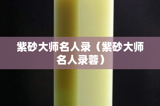 紫砂大师名人录（紫砂大师名人录蓉）