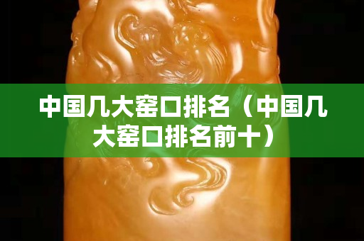中国几大窑口排名（中国几大窑口排名前十）