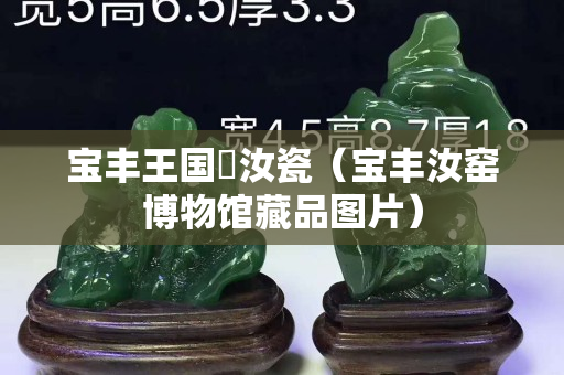 宝丰王国竒汝瓷（宝丰汝窑博物馆藏品图片）