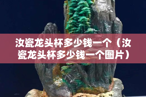 汝瓷龙头杯多少钱一个（汝瓷龙头杯多少钱一个图片）