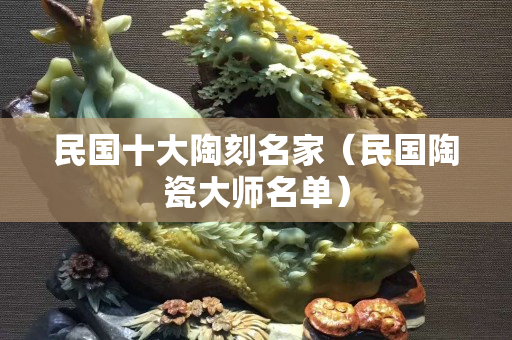民国十大陶刻名家（民国陶瓷大师名单）