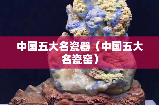 中国五大名瓷器（中国五大名瓷窑）