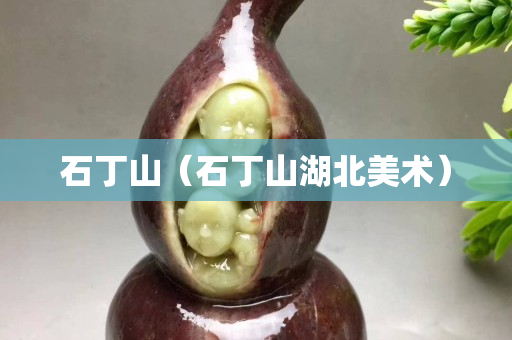石丁山（石丁山湖北美术）