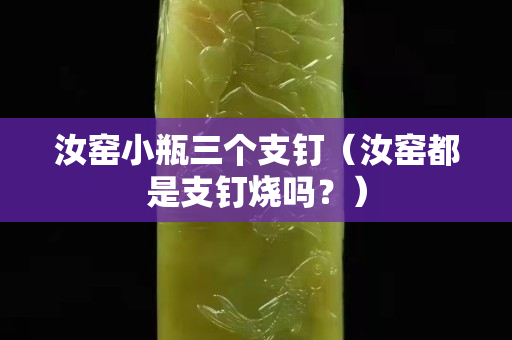 汝窑小瓶三个支钉（汝窑都是支钉烧吗？）